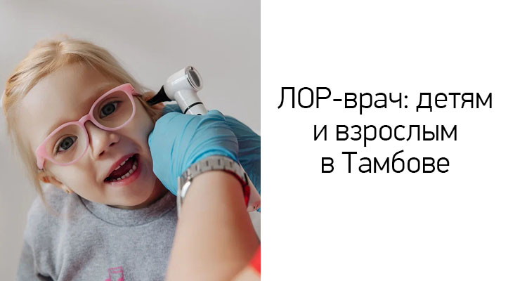 ЛОР-врач в Тамбове принимает в медицинском центре "Здоровый ребенок" на ул. Пензенская, 60
